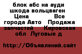 блок абс на ауди ,шкода,вольцваген › Цена ­ 10 000 - Все города Авто » Продажа запчастей   . Кировская обл.,Луговые д.